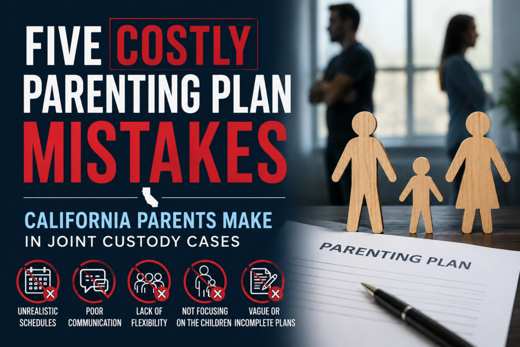 Five Costly Parenting Plan Mistakes California Parents Make in Joint Custody Cases