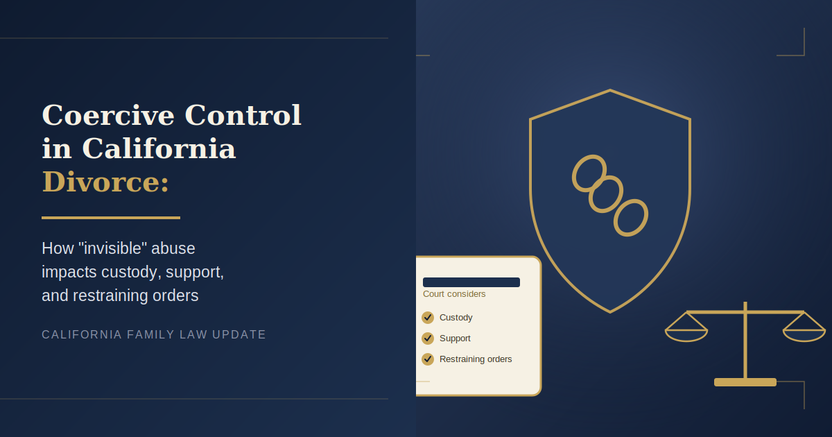 Coercive Control in California Divorce: How “Invisible” Abuse Impacts Custody, Support, and Restraining Orders